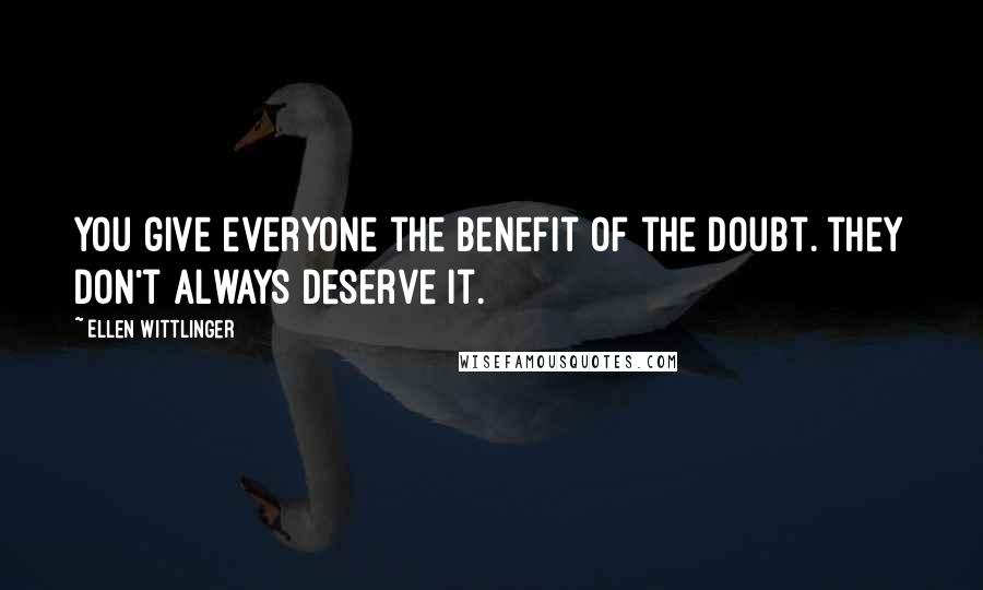 Ellen Wittlinger quotes: You give everyone the benefit of the doubt. they don't always deserve it.