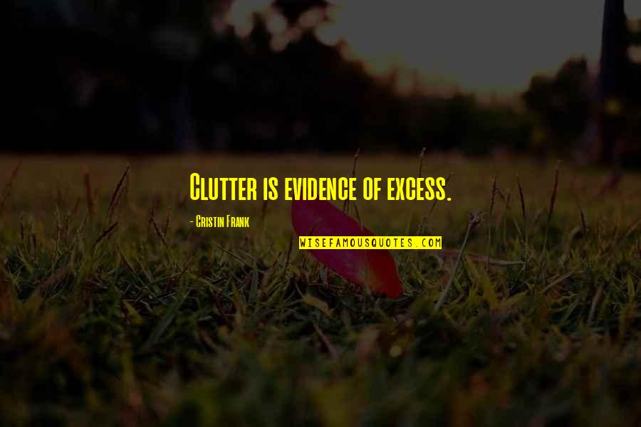 Ellen Wittlinger Quotes By Cristin Frank: Clutter is evidence of excess.