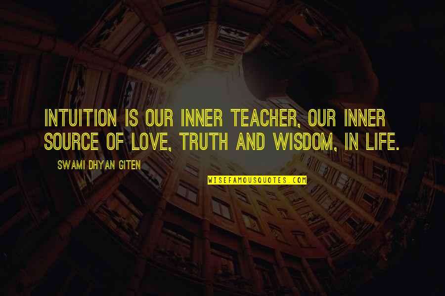Ellen Wood Quotes By Swami Dhyan Giten: Intuition is our inner teacher, our inner source