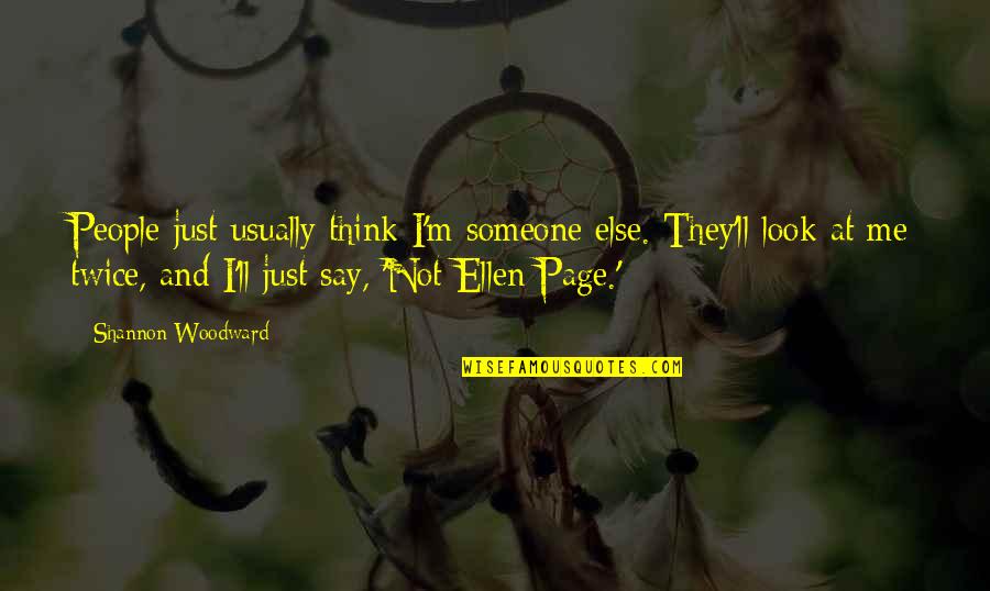 Ellen Woodward Quotes By Shannon Woodward: People just usually think I'm someone else. They'll