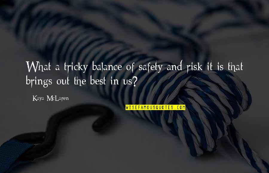 Ellena Bryan Quotes By Kaya McLaren: What a tricky balance of safety and risk