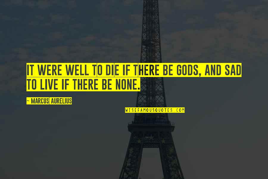 Ellenbogen Creative Media Quotes By Marcus Aurelius: It were well to die if there be Ellenbogen Creative Media Quotes By Marcus Aurelius: It were well to die if there be