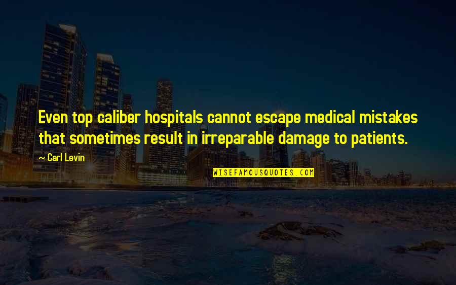Ellenborough Easton Quotes By Carl Levin: Even top caliber hospitals cannot escape medical mistakes