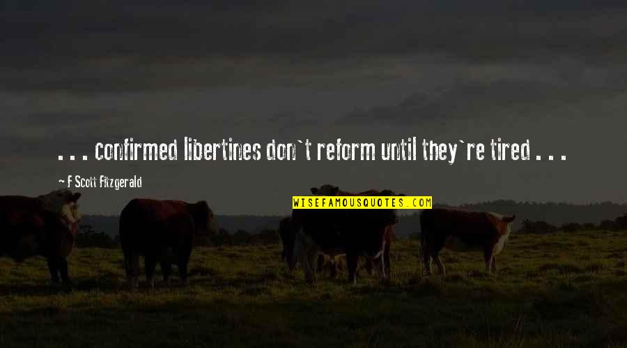 Ellenbrook Elk Quotes By F Scott Fitzgerald: . . . confirmed libertines don't reform until Ellenbrook Elk Quotes By F Scott Fitzgerald: . . . confirmed libertines don't reform until