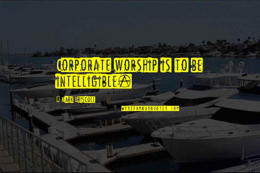 Ellenbrook Primary Quotes By Mark Driscoll: Corporate worship is to be intelligible. Ellenbrook Primary Quotes By Mark Driscoll: Corporate worship is to be intelligible.