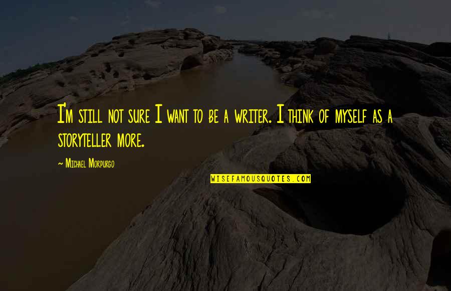 Ellenbrook Primary Quotes By Michael Morpurgo: I'm still not sure I want to be Ellenbrook Primary Quotes By Michael Morpurgo: I'm still not sure I want to be