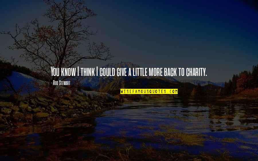 Ellenbrook Primary Quotes By Rod Stewart: You know I think I could give a