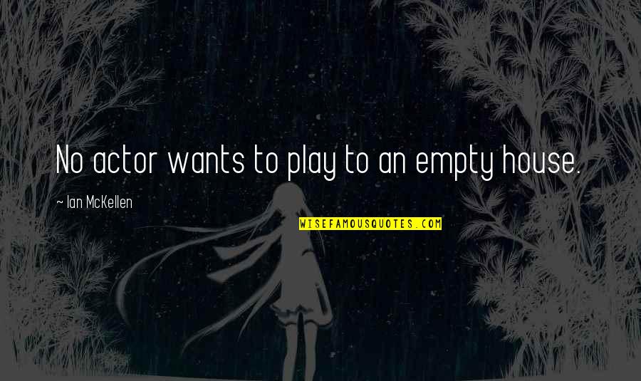 Ellene Dole Quotes By Ian McKellen: No actor wants to play to an empty Ellene Dole Quotes By Ian McKellen: No actor wants to play to an empty