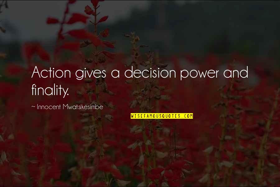Ellene Dole Quotes By Innocent Mwatsikesimbe: Action gives a decision power and finality. Ellene Dole Quotes By Innocent Mwatsikesimbe: Action gives a decision power and finality.