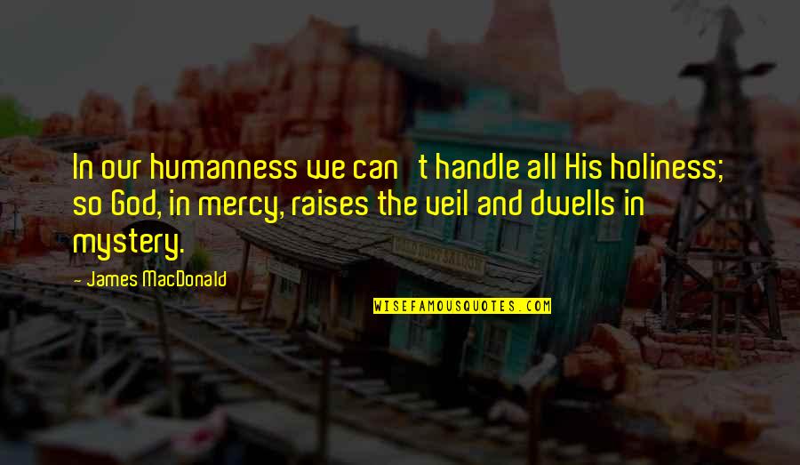 Ellene Dole Quotes By James MacDonald: In our humanness we can't handle all His Ellene Dole Quotes By James MacDonald: In our humanness we can't handle all His