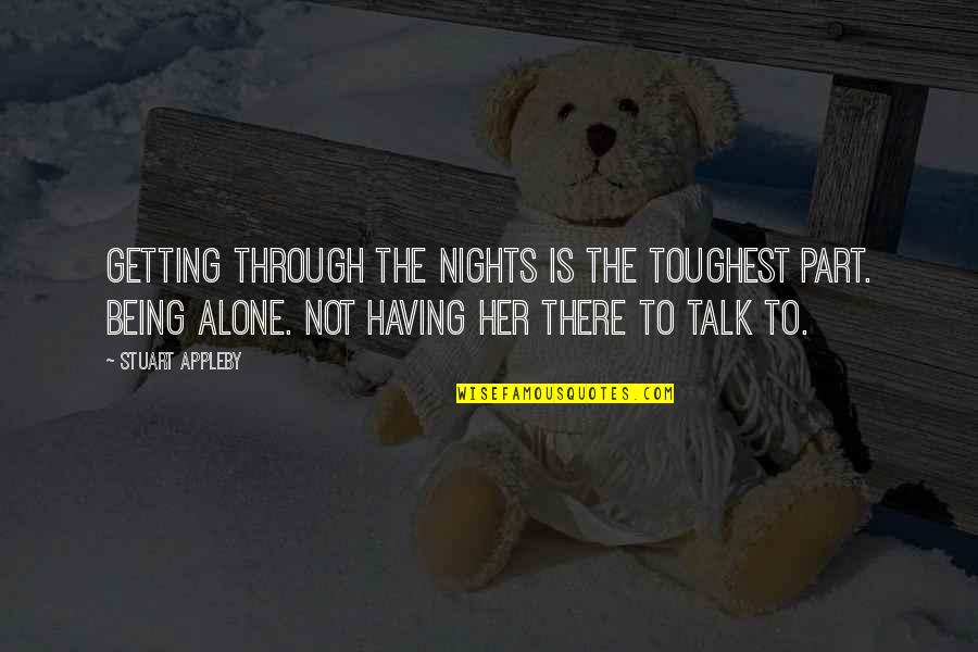 Ellene Dole Quotes By Stuart Appleby: Getting through the nights is the toughest part. Ellene Dole Quotes By Stuart Appleby: Getting through the nights is the toughest part.