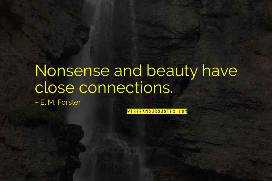 Ellene Pei Quotes By E. M. Forster: Nonsense and beauty have close connections. Ellene Pei Quotes By E. M. Forster: Nonsense and beauty have close connections.