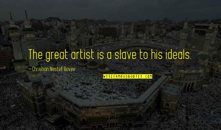 Ellene Whitworth Quotes By Christian Nestell Bovee: The great artist is a slave to his Ellene Whitworth Quotes By Christian Nestell Bovee: The great artist is a slave to his