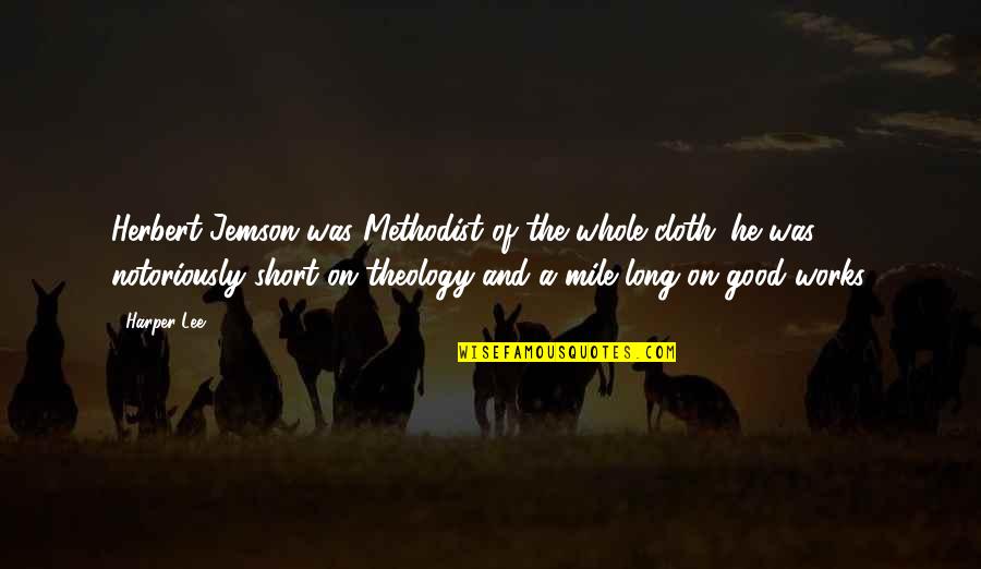 Ellene Whitworth Quotes By Harper Lee: Herbert Jemson was Methodist of the whole cloth: Ellene Whitworth Quotes By Harper Lee: Herbert Jemson was Methodist of the whole cloth: