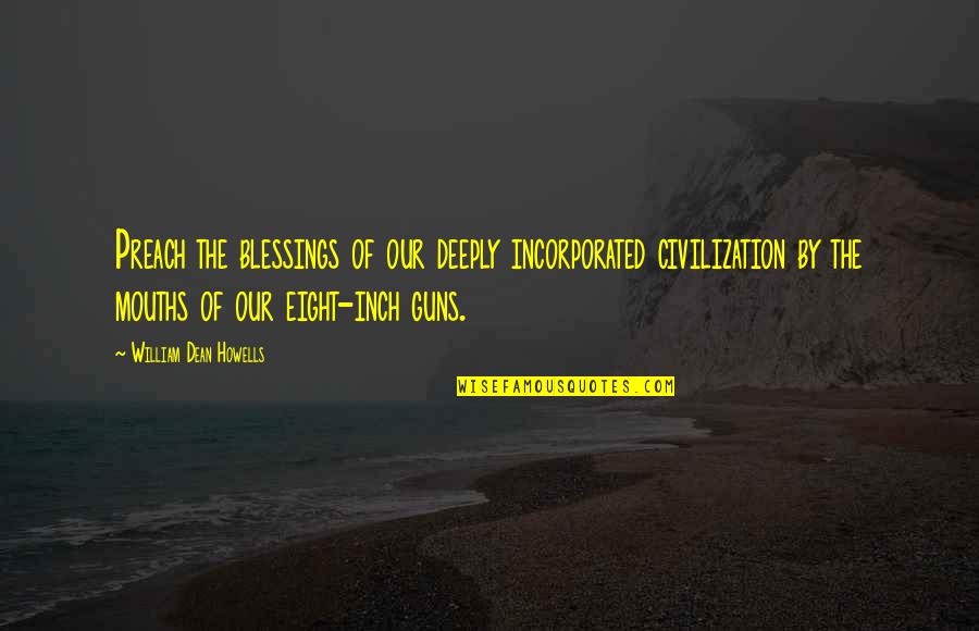 Ellenie Hodgdon Quotes By William Dean Howells: Preach the blessings of our deeply incorporated civilization