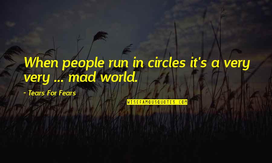 Ellenor Kim Quotes By Tears For Fears: When people run in circles it's a very Ellenor Kim Quotes By Tears For Fears: When people run in circles it's a very