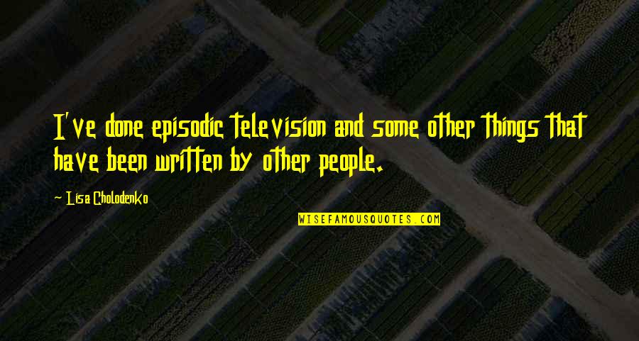 Ellenore Quotes By Lisa Cholodenko: I've done episodic television and some other things