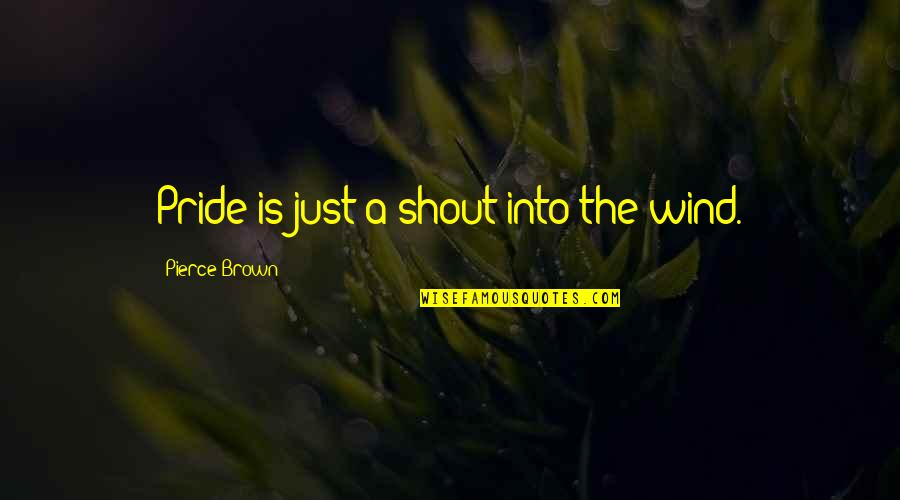 Ellenore Quotes By Pierce Brown: Pride is just a shout into the wind.