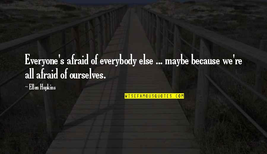 Ellen's Quotes By Ellen Hopkins: Everyone's afraid of everybody else ... maybe because