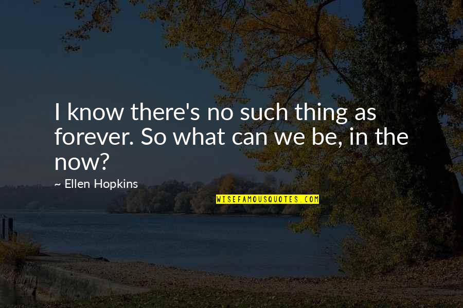 Ellen's Quotes By Ellen Hopkins: I know there's no such thing as forever.