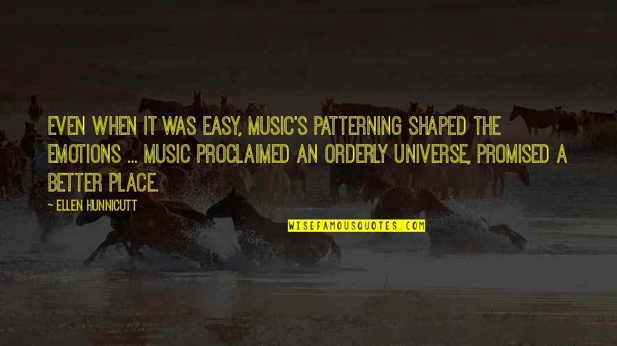 Ellen's Quotes By Ellen Hunnicutt: Even when it was easy, music's patterning shaped