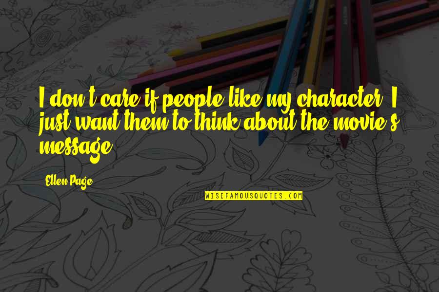 Ellen's Quotes By Ellen Page: I don't care if people like my character.