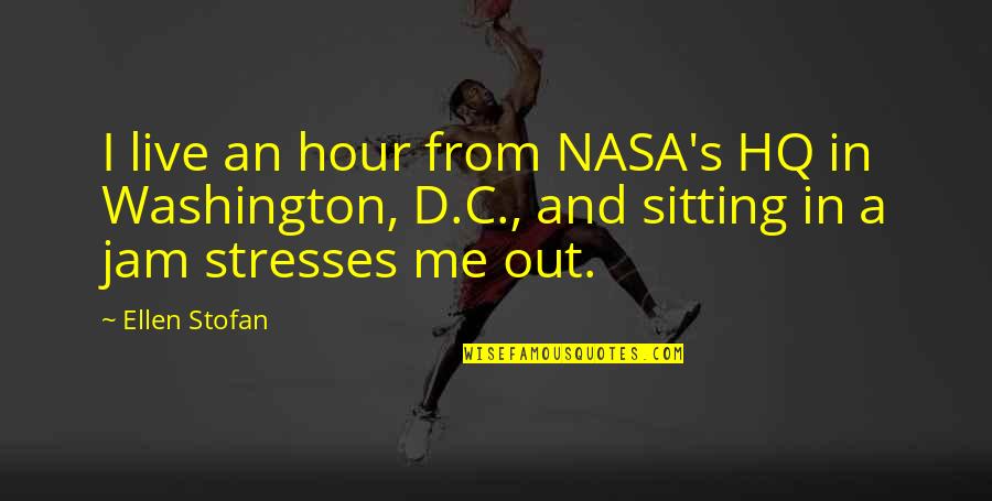 Ellen's Quotes By Ellen Stofan: I live an hour from NASA's HQ in