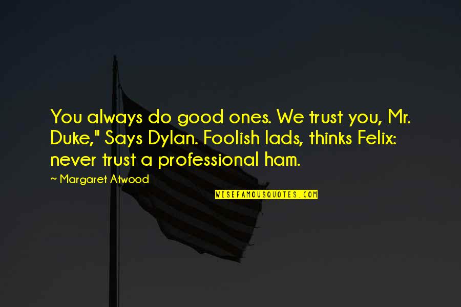 Ellenshaw Disney Quotes By Margaret Atwood: You always do good ones. We trust you,