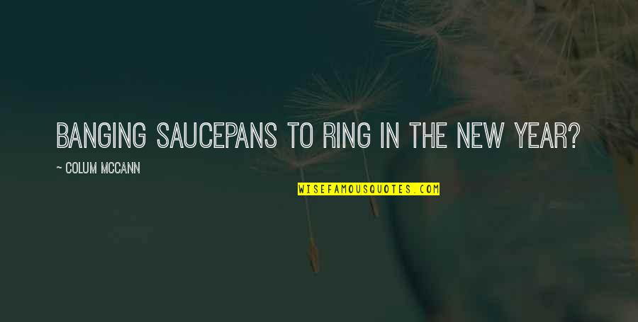 Ellenstein Stores Quotes By Colum McCann: banging saucepans to ring in the new year?