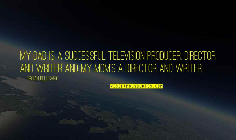 Ellere Kaldim Quotes By Troian Bellisario: My dad is a successful television producer, director