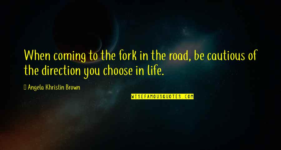 Ellere Qulluq Quotes By Angela Khristin Brown: When coming to the fork in the road,