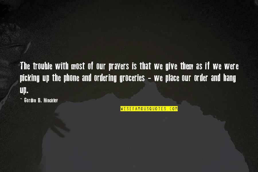 Ellere Qulluq Quotes By Gordon B. Hinckley: The trouble with most of our prayers is