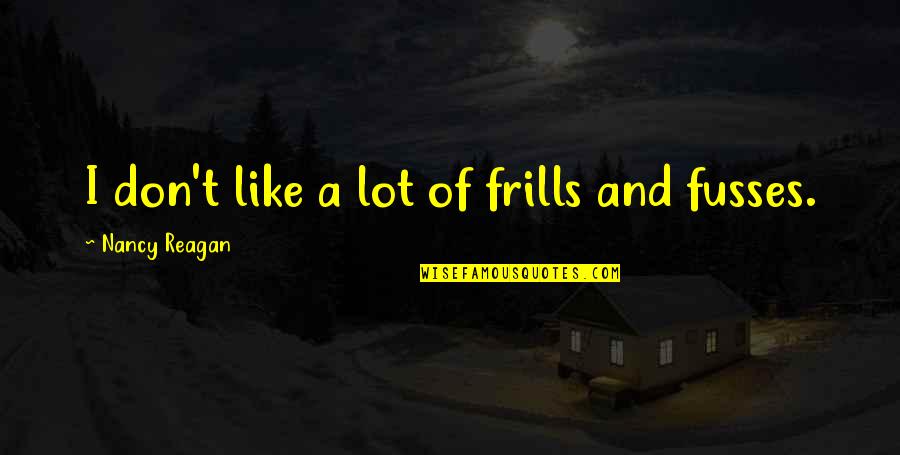 Ellerin Dermatology Quotes By Nancy Reagan: I don't like a lot of frills and Ellerin Dermatology Quotes By Nancy Reagan: I don't like a lot of frills and