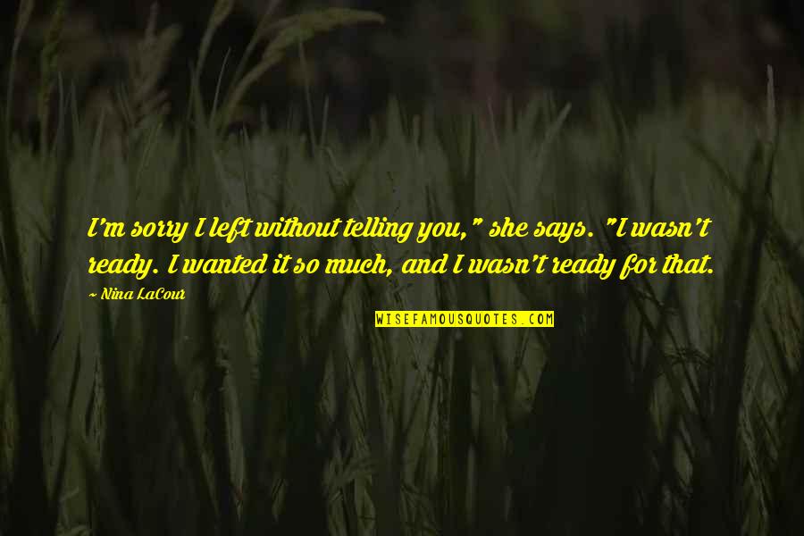 Ellerinde Dunyam Quotes By Nina LaCour: I'm sorry I left without telling you," she Ellerinde Dunyam Quotes By Nina LaCour: I'm sorry I left without telling you," she