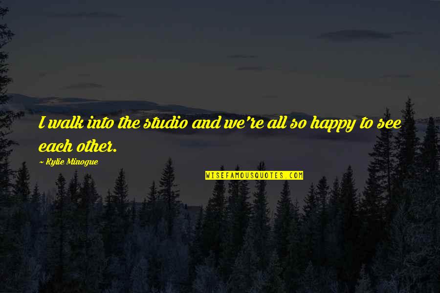 Ellermann Flower Quotes By Kylie Minogue: I walk into the studio and we're all Ellermann Flower Quotes By Kylie Minogue: I walk into the studio and we're all