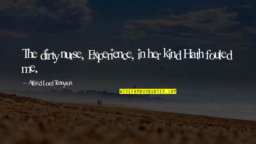 Ellert Nordmark Quotes By Alfred Lord Tennyson: The dirty nurse, Experience, in her kind Hath Ellert Nordmark Quotes By Alfred Lord Tennyson: The dirty nurse, Experience, in her kind Hath