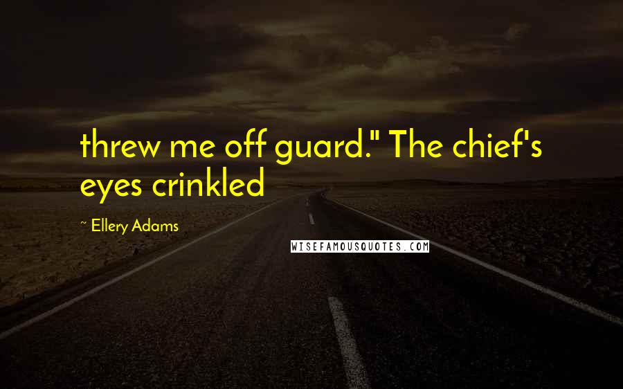 Ellery Adams quotes: threw me off guard." The chief's eyes crinkled