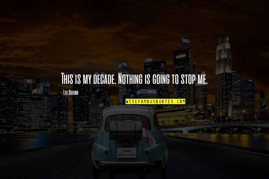 Ellerys Night Club Quotes By Les Brown: This is my decade. Nothing is going to Ellerys Night Club Quotes By Les Brown: This is my decade. Nothing is going to