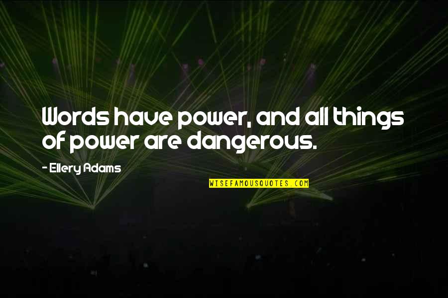 Ellery's Quotes By Ellery Adams: Words have power, and all things of power