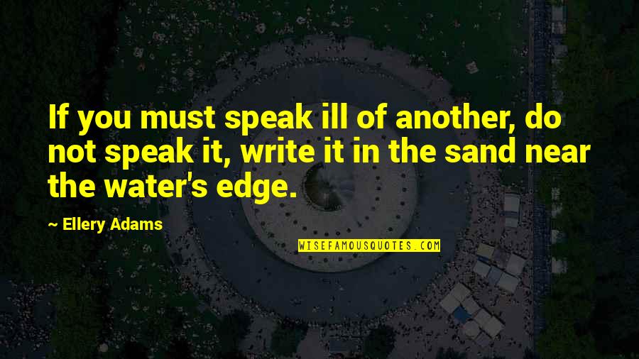 Ellery's Quotes By Ellery Adams: If you must speak ill of another, do