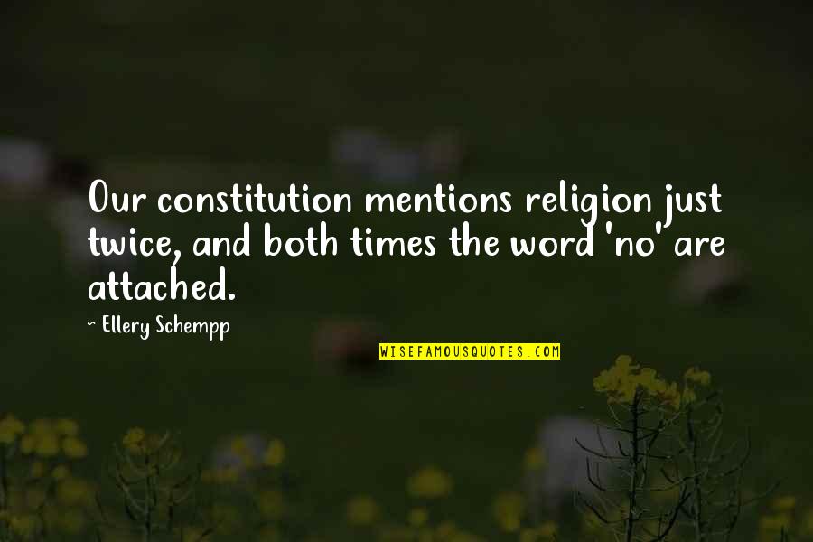 Ellery's Quotes By Ellery Schempp: Our constitution mentions religion just twice, and both