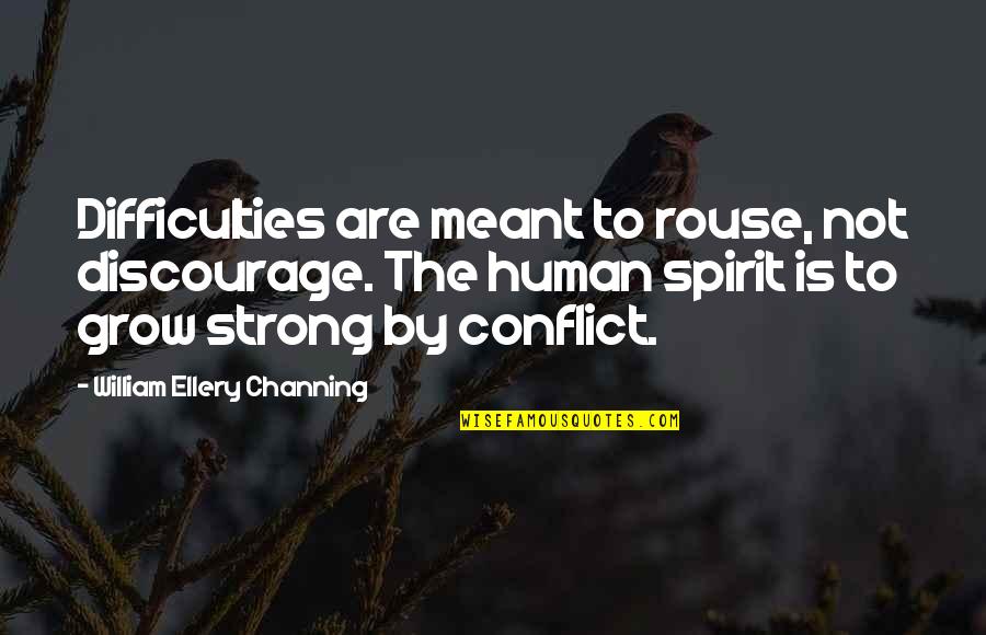 Ellery's Quotes By William Ellery Channing: Difficulties are meant to rouse, not discourage. The