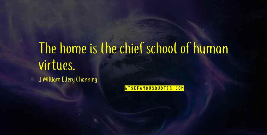 Ellery's Quotes By William Ellery Channing: The home is the chief school of human