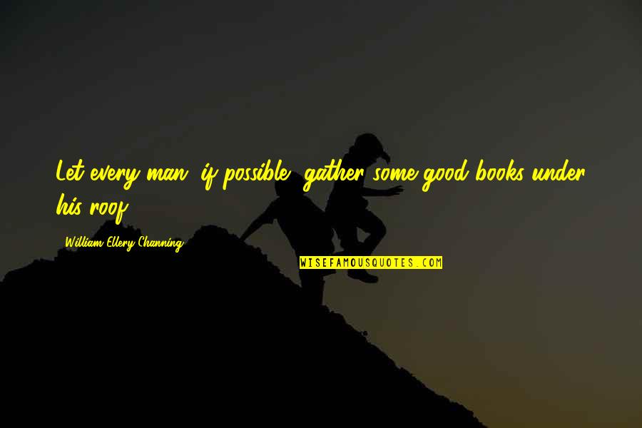 Ellery's Quotes By William Ellery Channing: Let every man, if possible, gather some good