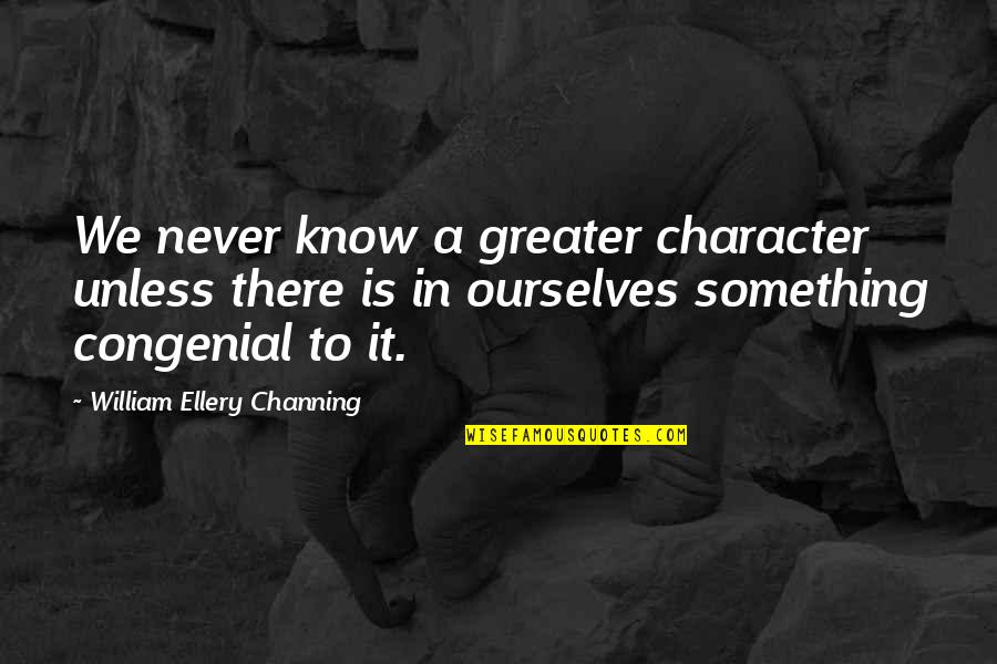 Ellery's Quotes By William Ellery Channing: We never know a greater character unless there