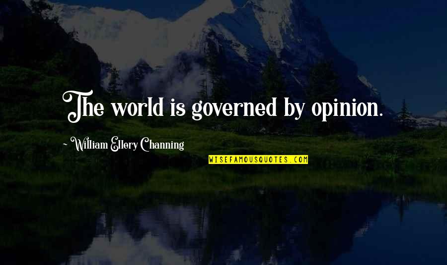 Ellery's Quotes By William Ellery Channing: The world is governed by opinion.