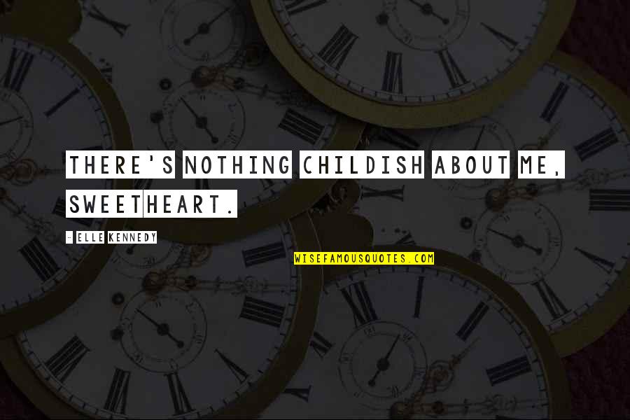 Elle's Quotes By Elle Kennedy: There's nothing childish about me, sweetheart.