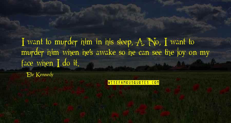 Elle's Quotes By Elle Kennedy: I want to murder him in his sleep,