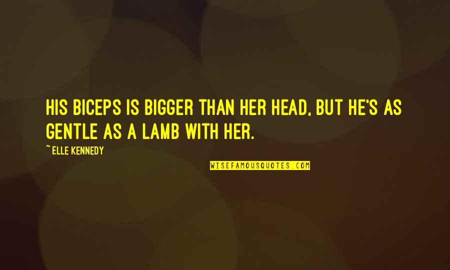 Elle's Quotes By Elle Kennedy: His biceps is bigger than her head, but