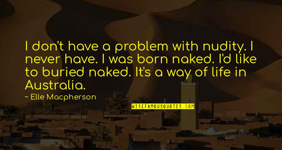 Elle's Quotes By Elle Macpherson: I don't have a problem with nudity. I